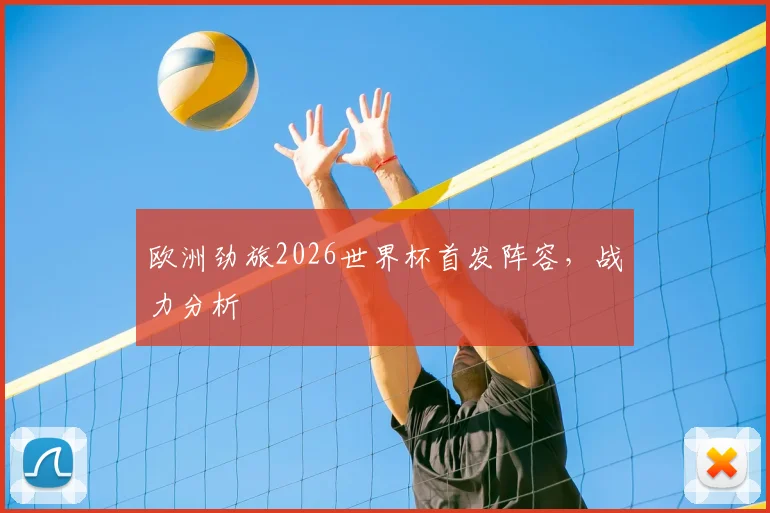 欧洲劲旅2026世界杯首发阵容，战力分析