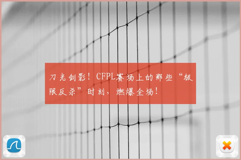 刀光剑影！CFPL赛场上的那些“极限反杀”时刻，燃爆全场！