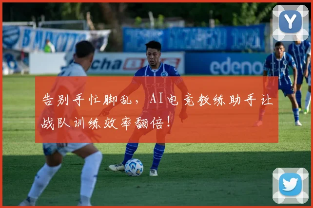 告别手忙脚乱，AI电竞教练助手让战队训练效率翻倍！
